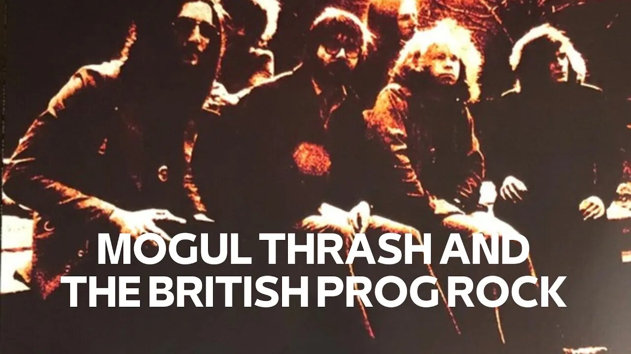 MOGUL THRASH AND THE BRITISH PROG ROCK