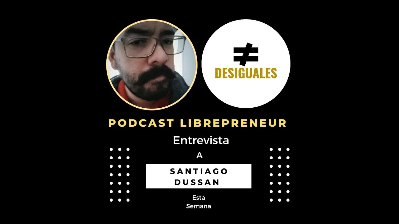 LIBREPRENEUR - #DESIGUALES 33 SANTIAGO DUSSAN, ACADEMIA LIBERTARIA