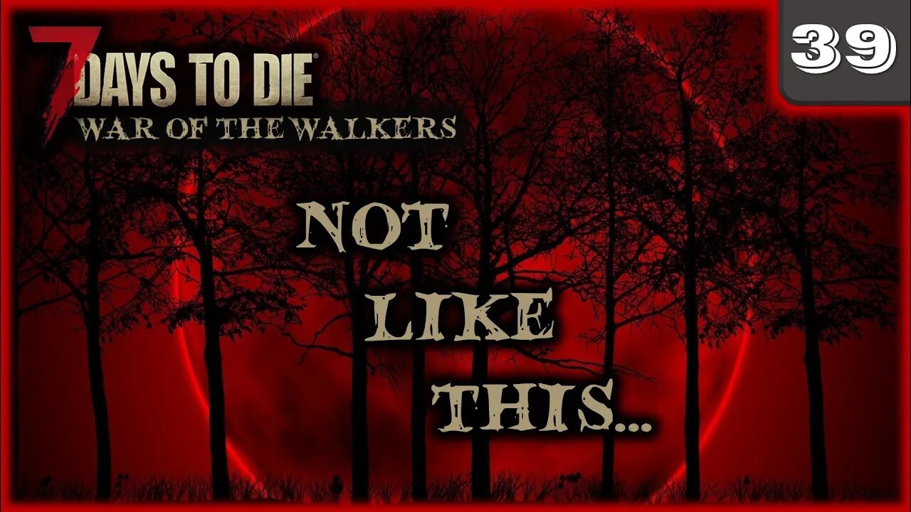 Not Like This - 7 Days to Die Gameplay | War Of The Walkers | Ep 39