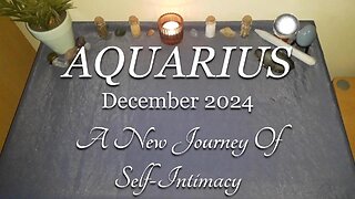 AQUARIUS - A New Journey Of Self-Intimacy - December 2024