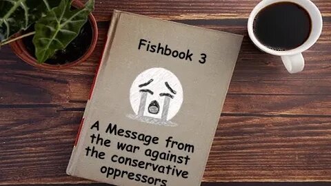 Fishbook readings: Episode 3 - A Message from the war against the conservative oppressors