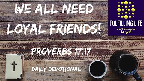 Loyal Friends Can Make All The Difference - Proverbs 17:17 - Fulfilling Life Daily Devotional