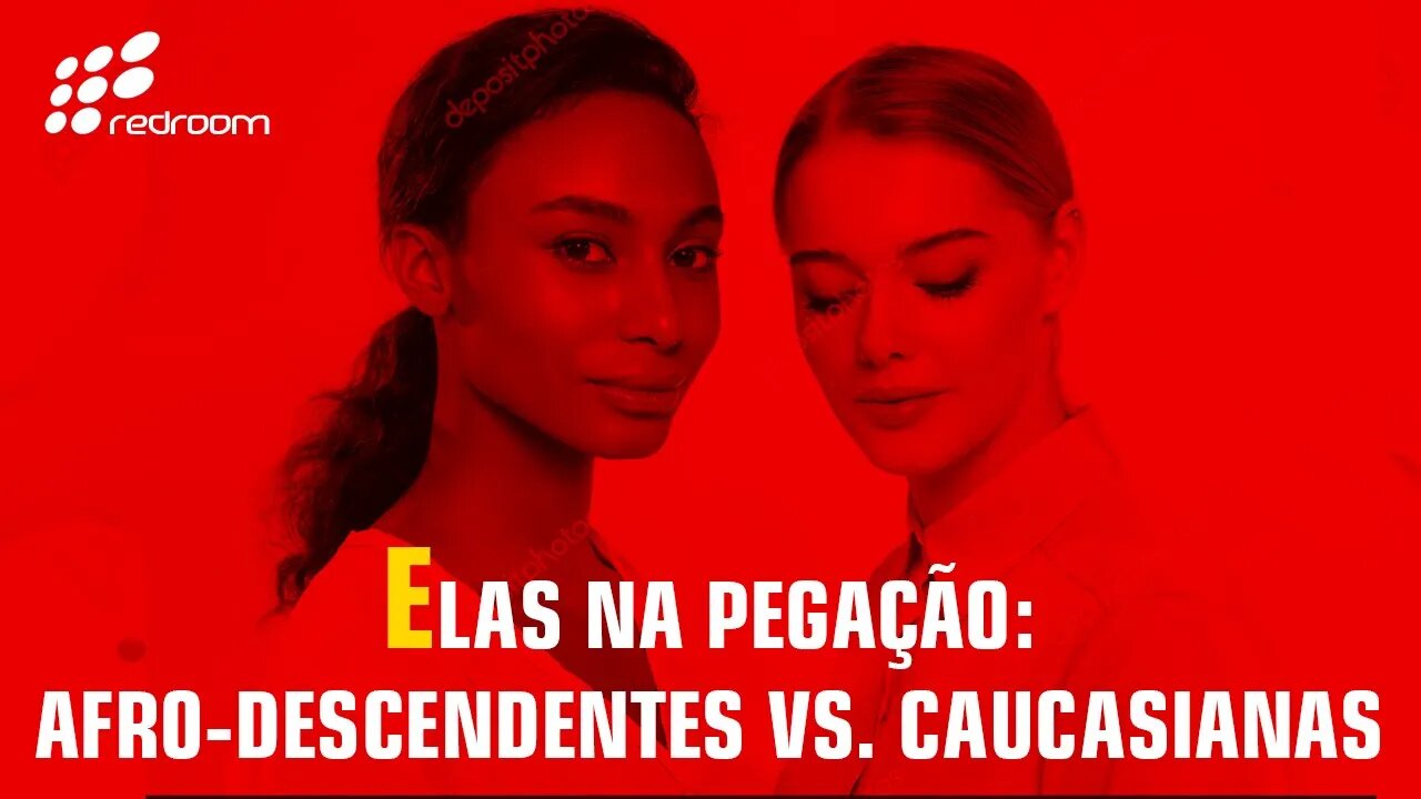 🔴 ELAS NA PEGAÇÃO - AFR0-DESCENDENTES VS. CALCASIANAS