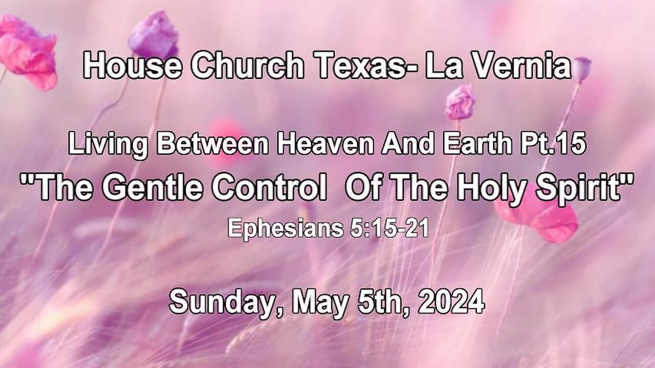 Living Between Heaven And Earth Pt. 15-The Gentle Control Of The Holy Spirit (5-5-2024)