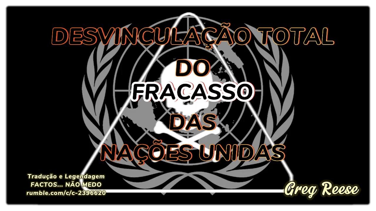 🔥🎬DESVINCULAÇÃO TOTAL DO FRACASSO DAS NAÇÕES UNIDAS (GREG REESE)🔥🎬