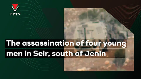 The assassination of four young men in Seir, south of Jenin