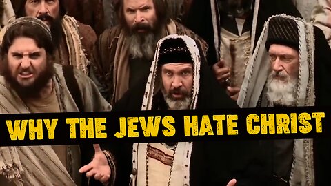 Why the Jews HATE Christ (and Christians)