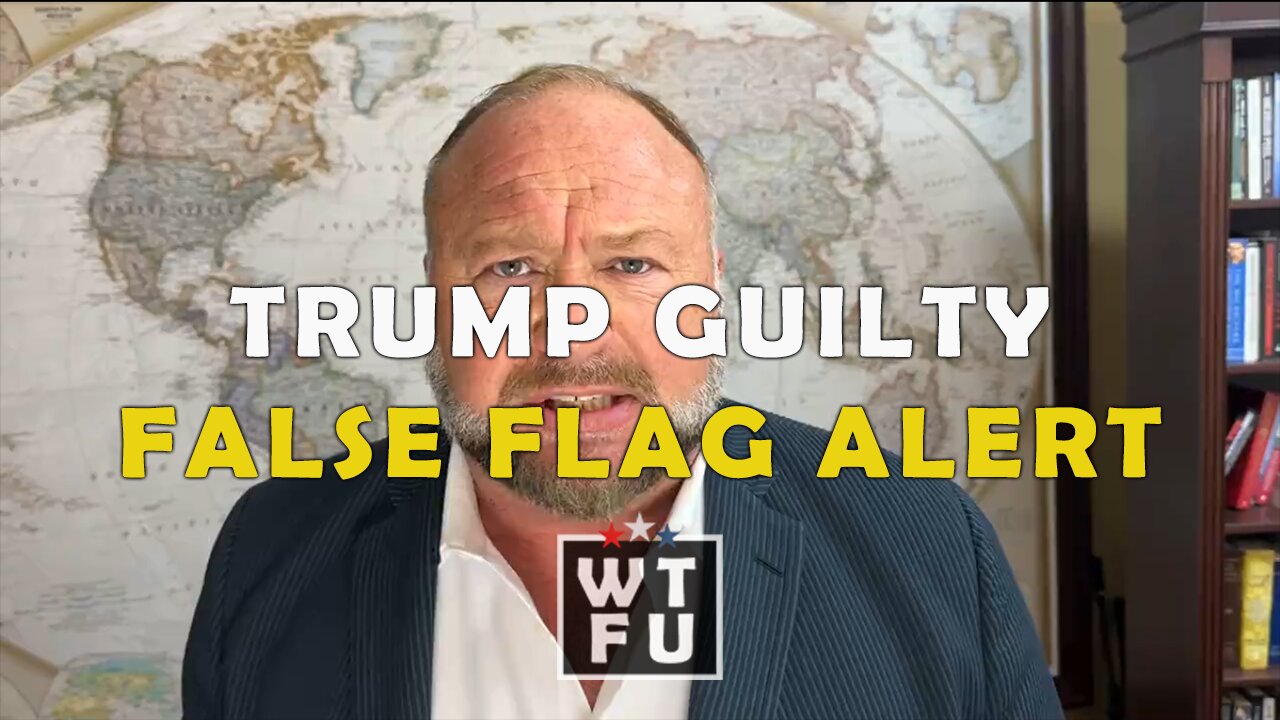 Trump Found Guilty On All 34 Counts, Alex Jones Issues False Flag Alert!