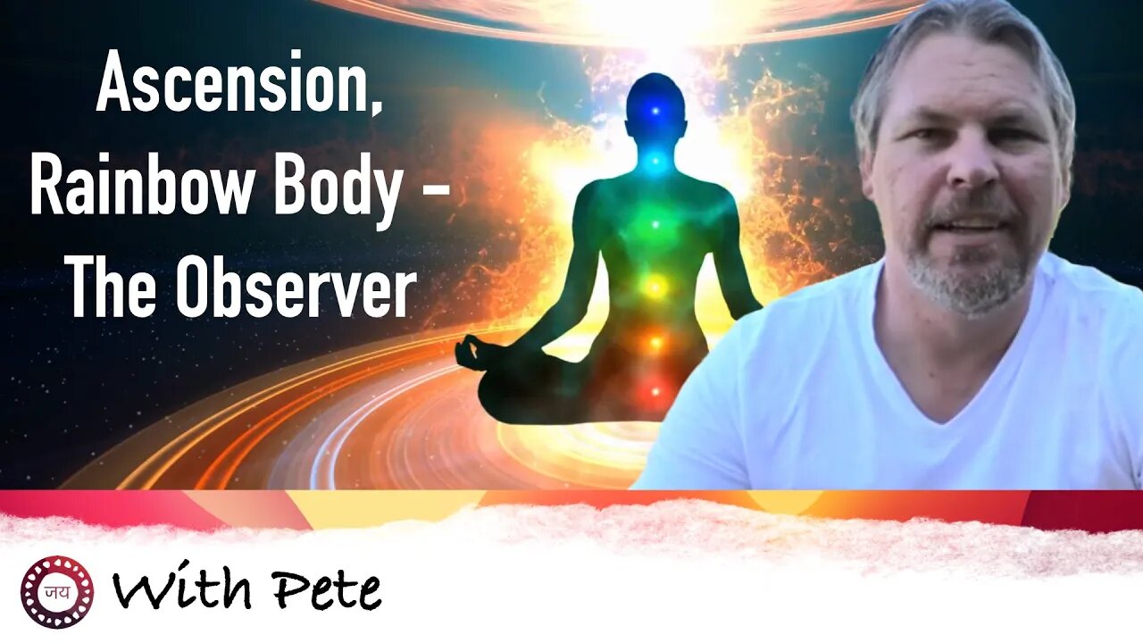 Ascension, Rainbow Body - The Observer - With Pete