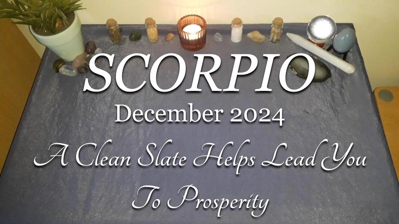 SCORPIO - A Clean Slate Helps Lead You To Prosperity - December 2024