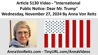 Article 5130 Video - International Public Notice: Dear Mr. Trump By Anna Von Reitz