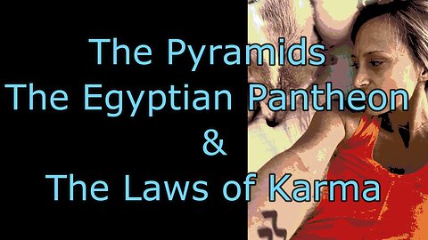 The Pyramids, The Egyptian Pantheon, and The Laws of Karma