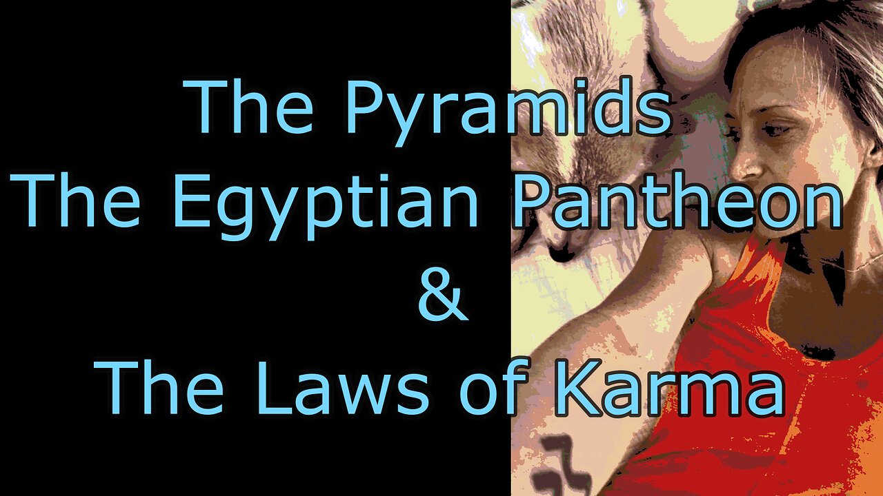 The Pyramids, The Egyptian Pantheon, and The Laws of Karma