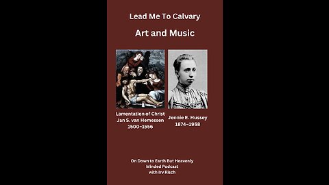 Art and Music, Lead Me to Calvary on Down to Earth But Heavenly Minded Podcast