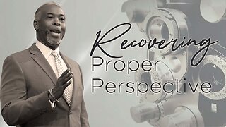 Recovering Proper Perspective - Bishop Dale C. Bronner