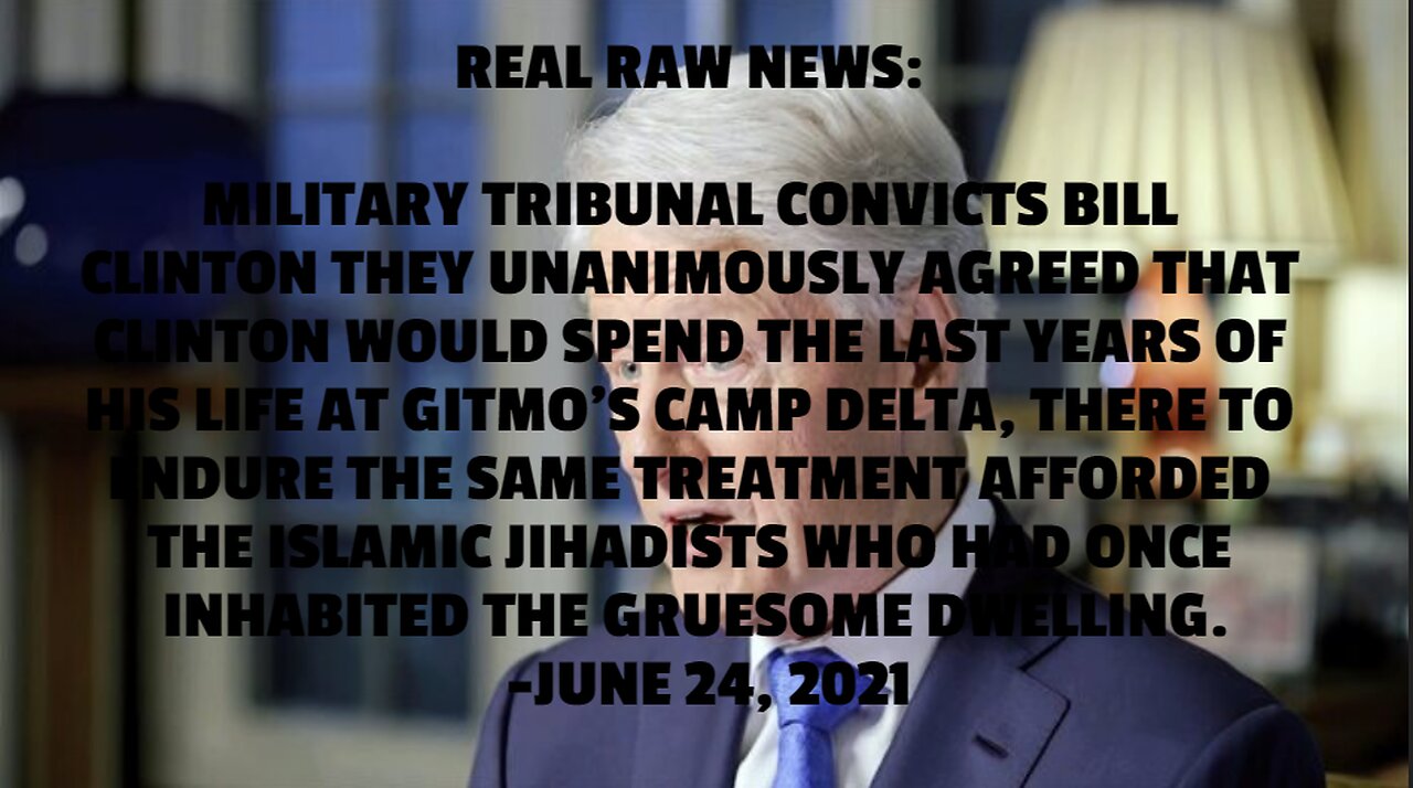 REAL RAW NEWS: MILITARY TRIBUNAL CONVICTS BILL CLINTON THEY UNANIMOUSLY AGREED THAT CLINTON WOULD SP