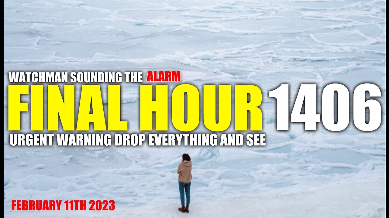 FINAL HOUR 1406 - URGENT WARNING DROP EVERYTHING AND SEE - WATCHMAN SOUNDING THE ALARM