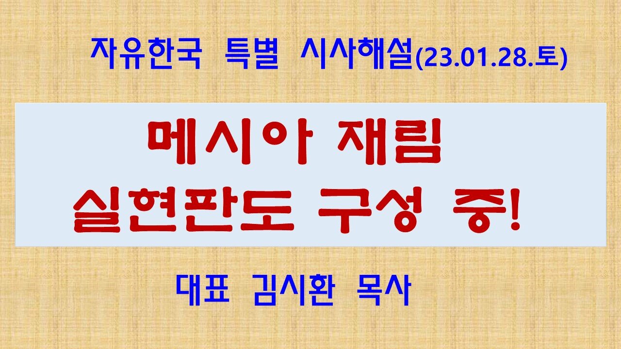 메시아 재림실현 판도 구성 중!(230128 토) [자유한국 특별 시사해설] 대표 김시환 목사