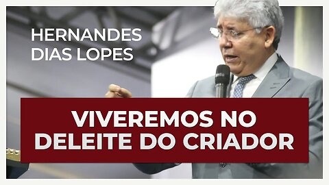 VIVEREMOS NO DELEITE DO CRIADOR | Hernandes Dias Lopes