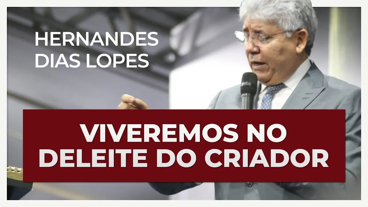 VIVEREMOS NO DELEITE DO CRIADOR | Hernandes Dias Lopes
