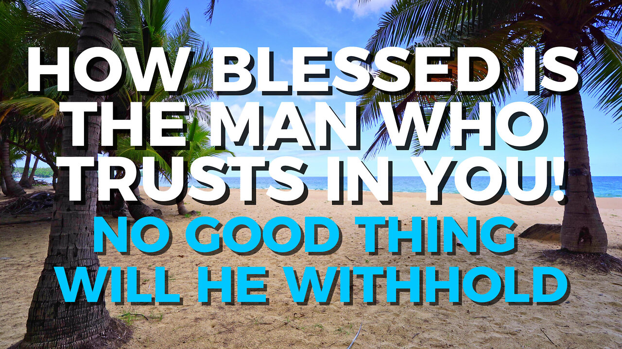 No Good Thing Will He Withhold - How Blessed is the Man Who Trusts in You! | Charles Spurgeon