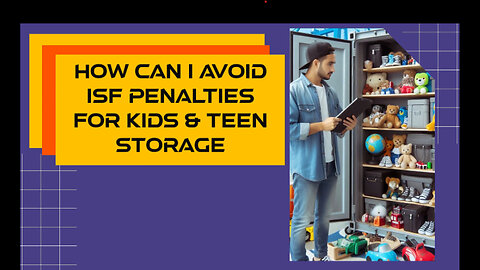 Navigating ISF: How to Avoid Penalties for Kid and Teen Storage