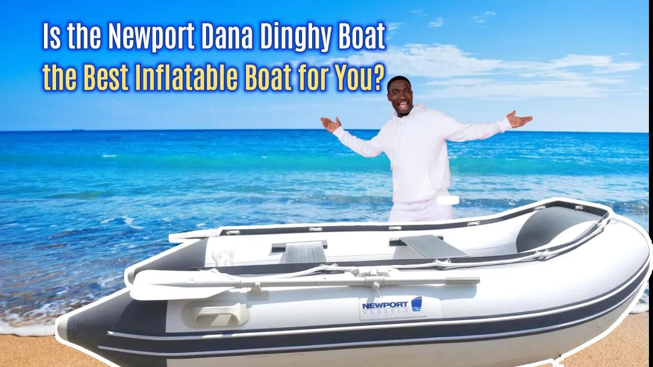 Is the Newport Dana Dinghy Boat the Best Inflatable Boat for You