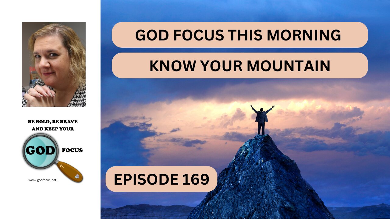 GOD FOCUS THIS MORNING EP169 KNOW YOUR MOUNTAIN