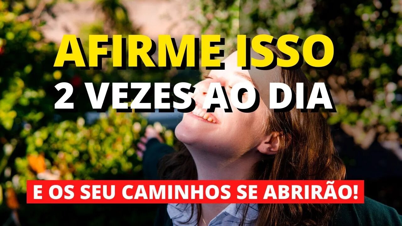 Faça esta afirmação 2 vezes ao dia! E seus caminhos se abrirão!