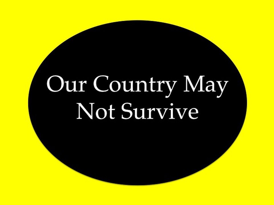 Our Country May Not Survive