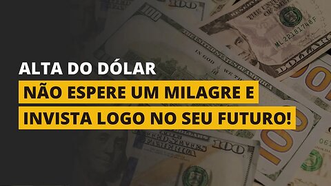 O DÓLAR NÃO VAI ABAIXAR!