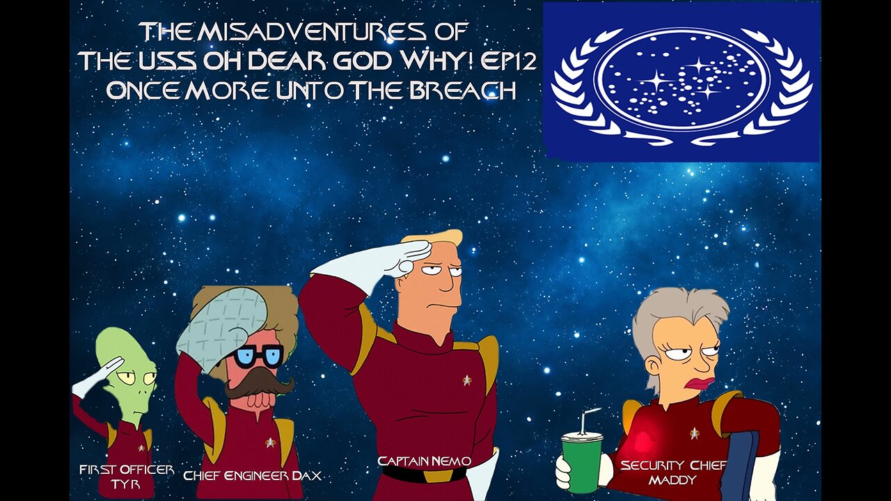 The Misadventures of The USS OH DEAR GOD WHY Ep12: Once More Unto The Breach