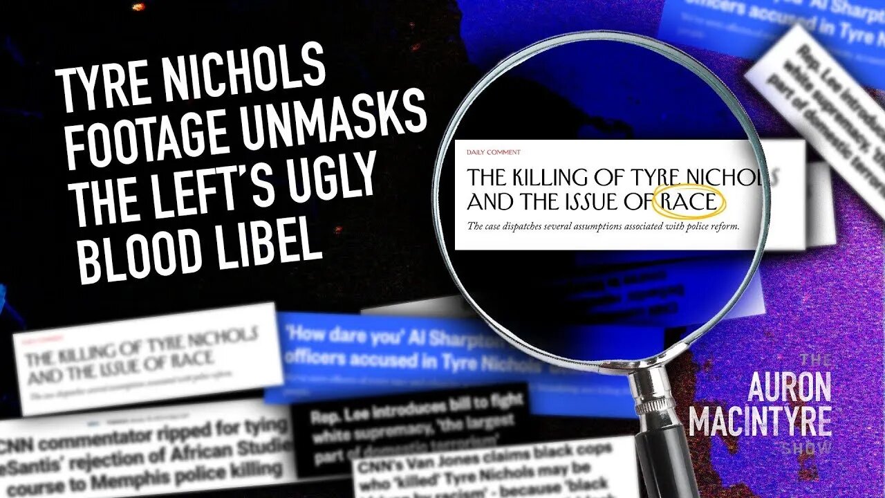 Tyre Nichols Footage Unmasks The Left’s Ugly Blood Libel | @AuronMacIntyre
