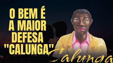 O Bem é A Maior Defesa "Calunga"