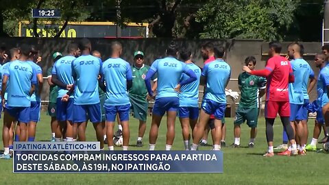 Ipatinga x Atlético-MG: Torcidas compram ingressos para a partida deste Sábado, às 19h, no Ipatingão