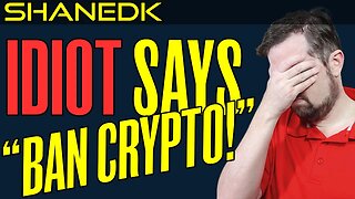 Idiot Says Ban Crypto