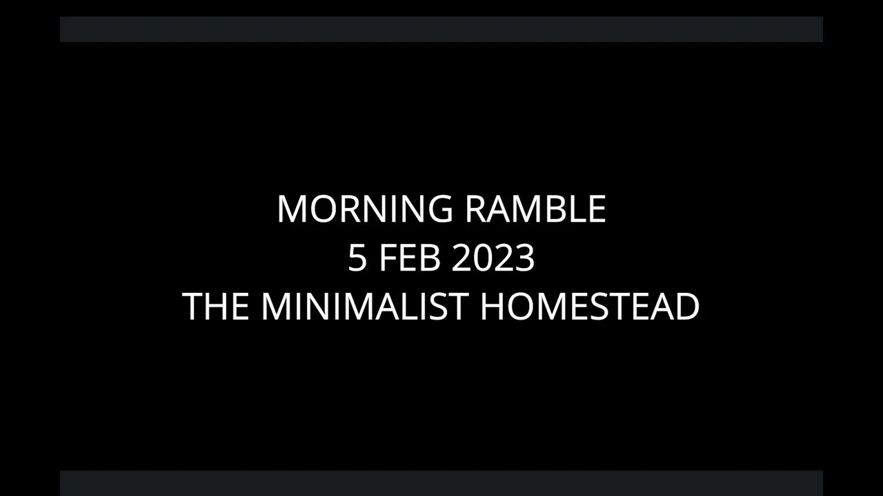 Morning Ramble - 20230205 - The Minimalist Homestead