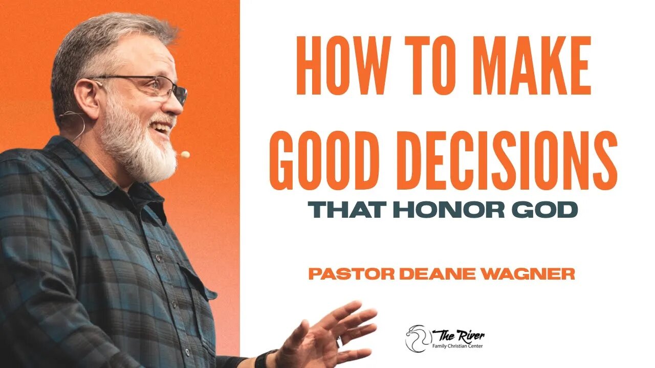 HOW TO MAKE GOOD DECISIONS THAT HONOR GOD | Pastor Deane Wagner | The River FCC