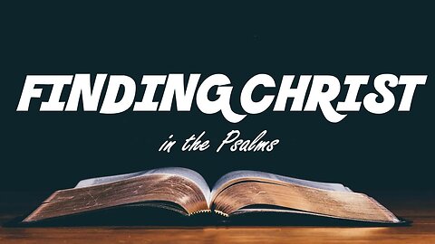 12.01.24 Getting To Know God In The Psalms - Finding Christ In The Psalms