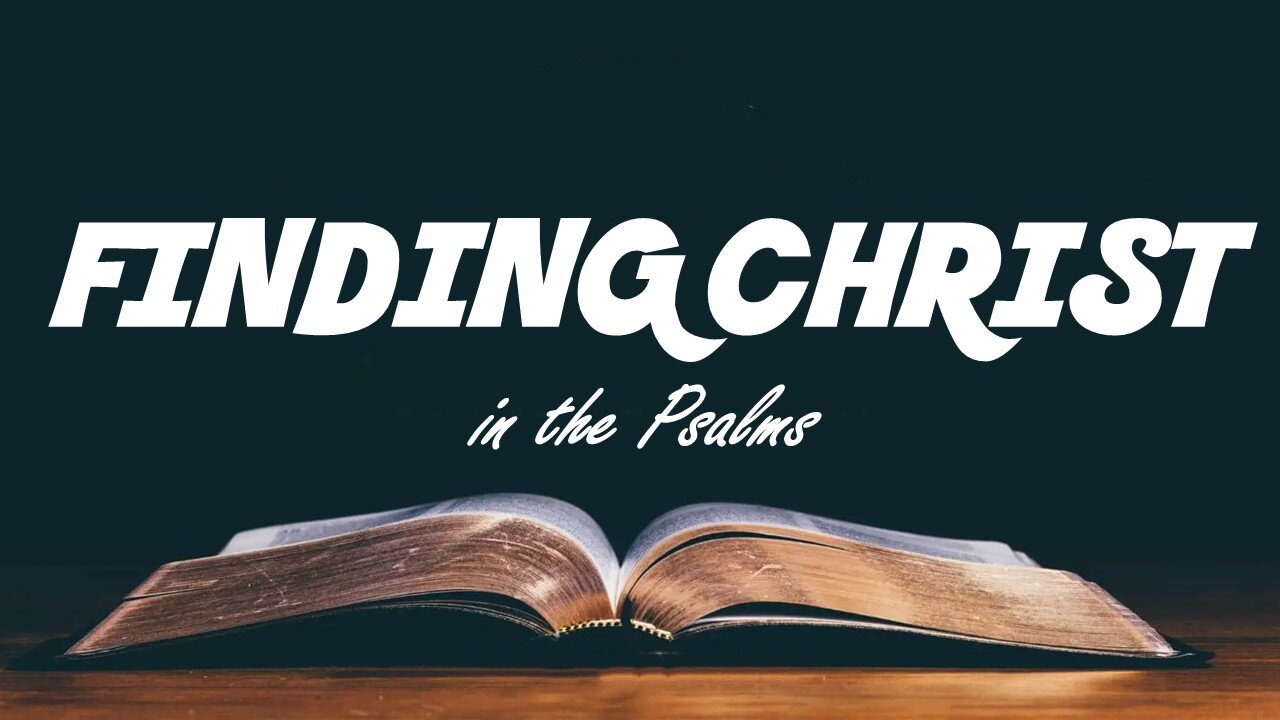 12.01.24 Getting To Know God In The Psalms - Finding Christ In The Psalms