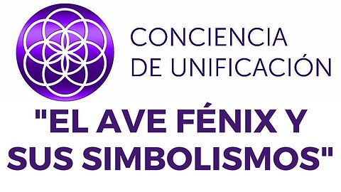 Conciencia de Unificación: El Ave Fénix y Sus Simbolismos.