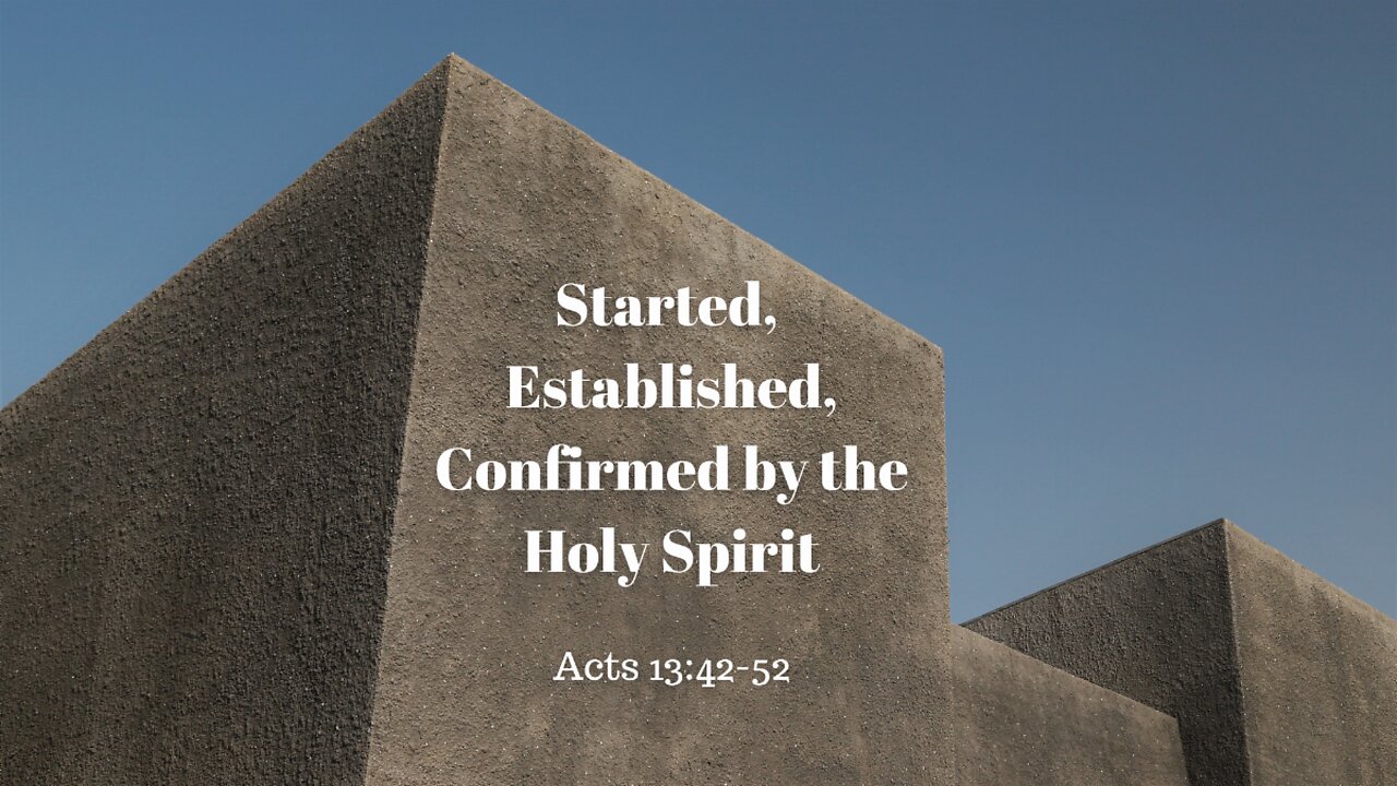 Acts 13:42-52 (Teaching Only), "Started, Established, Confirmed by the Holy Spirit"