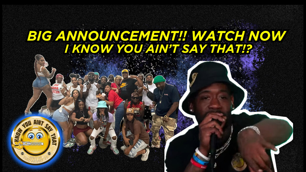 Big Announcement Party, WATCH NOW!! - I Know You AIn't Say That