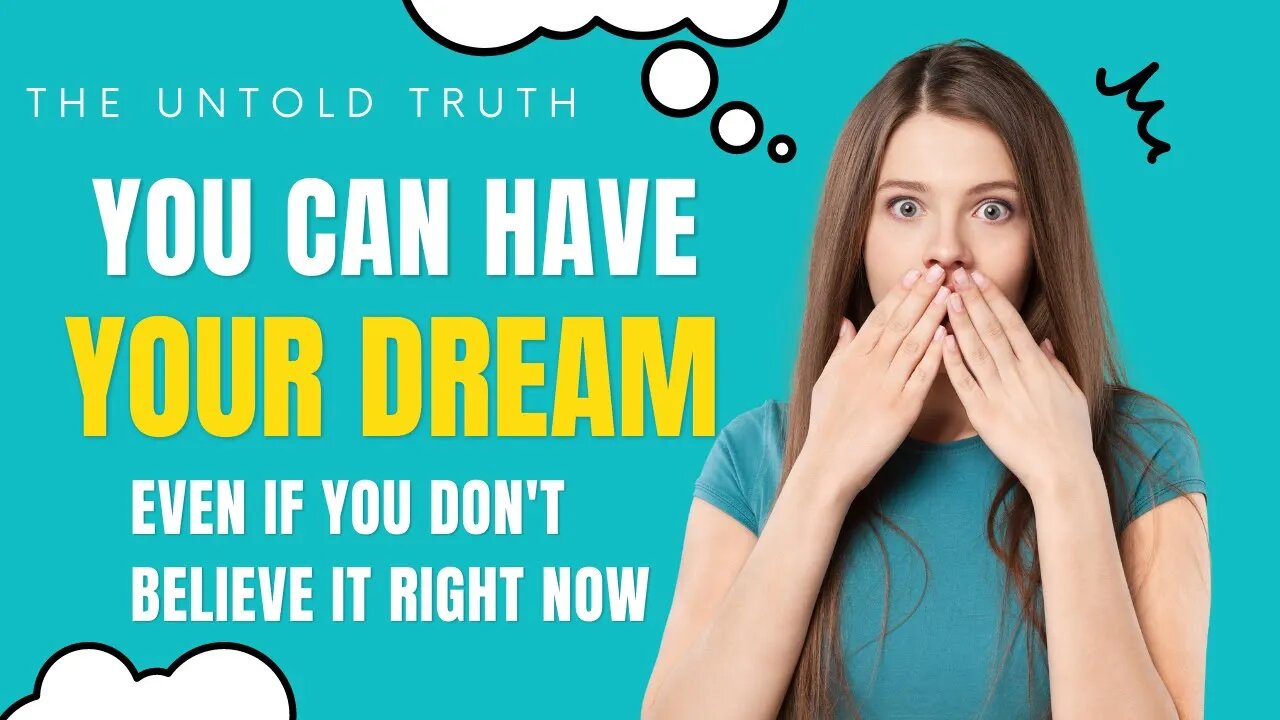 You CAN Have Your Dream EVEN If You Don't Believe It Right Now