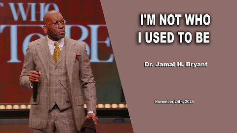 Dr. Jamal H. Bryant - I'M NOT WHO I USED TO BE - Sunday 24th, November 2024