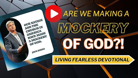 Are We Making A Mockery Of God?