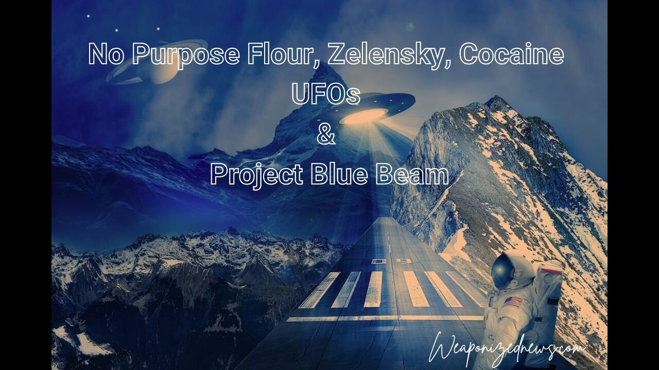 No Purpose Flour, Zelensky, Cocaine, UFOs & Project Blue Beam