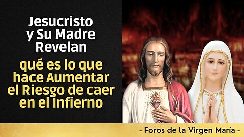 Jesucristo y Su Madre Revelan qué es lo que hace Aumentar el Riesgo de caer en el Infierno