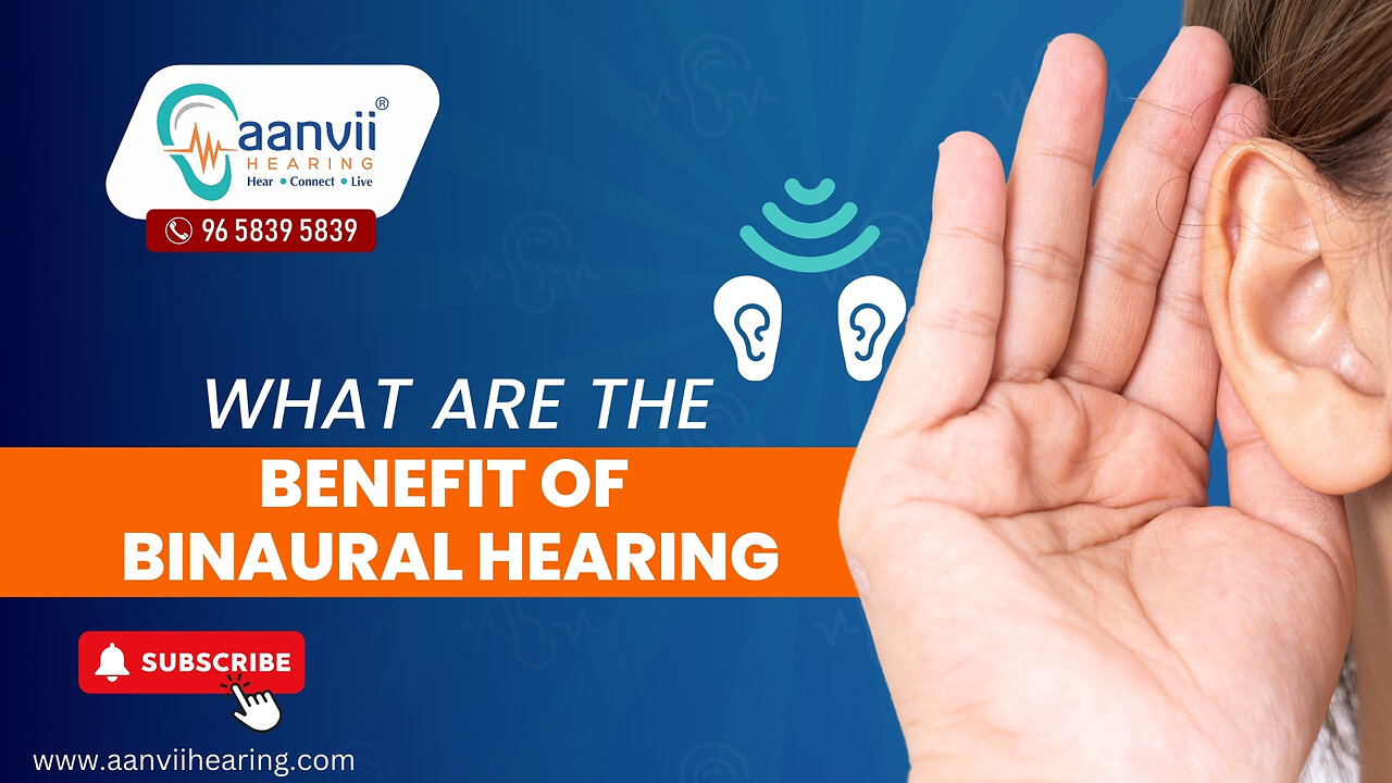 What are the Benefits of Binaural Hearing? | Aanvii Hearing