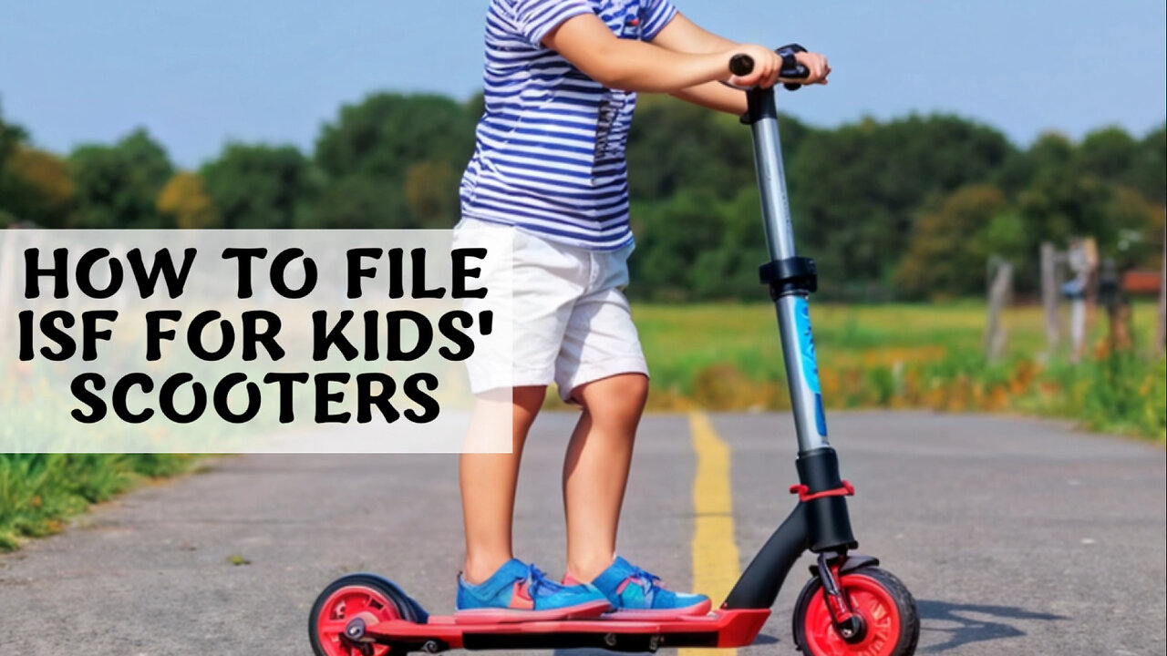 **Video Title: Mastering ISF for Smooth Importing of Children's Scooters**